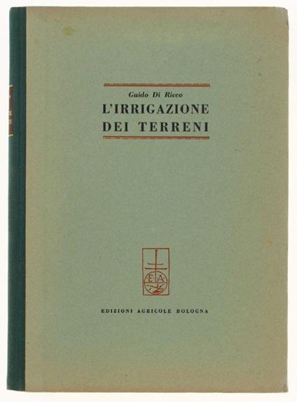 L' Irrigazione Dei Terreni. Opere E Tecnica - Guido Di Ricco - copertina