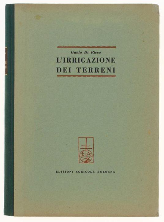 L' Irrigazione Dei Terreni. Opere E Tecnica - Guido Di Ricco - copertina