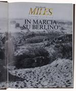 Miles. Le Grandi Battaglie Che Hanno Fatto La Storia. Volume 7. In Marcia Su Berlino
