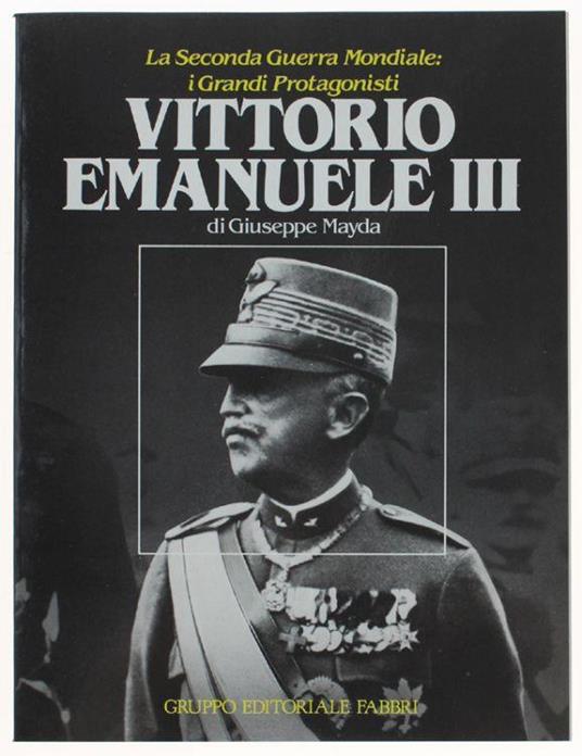 Vittorio Emanuele Iii - La Seconda Guerra Mondiale: I Grandi Protagonisti - Giuseppe Mayda - copertina