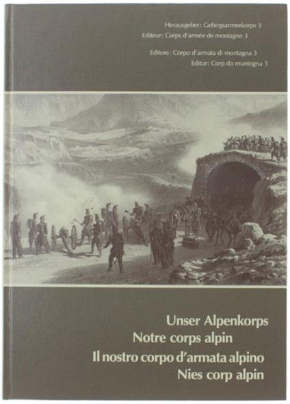 Unser Alpenkorps - Notre Corps Alpin - Il Nostro Corpo D'armata Alpino - Nies Corps Alpin - Autori vari - copertina