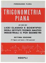 Trigonometria Piana. Ad Uso Dei Licei Classici E Scienticifici Degli Istituti Tecnici Nautici Industriali E Per Geometri