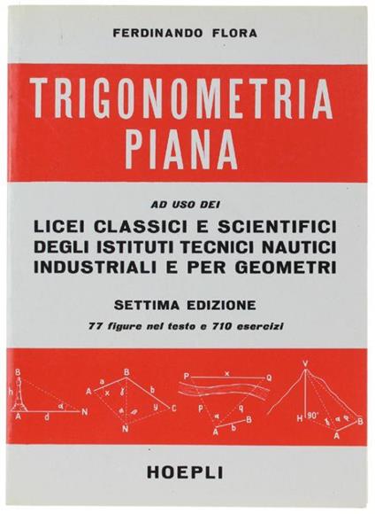 Trigonometria Piana. Ad Uso Dei Licei Classici E Scienticifici Degli Istituti Tecnici Nautici Industriali E Per Geometri - Ferdinando Flora - copertina