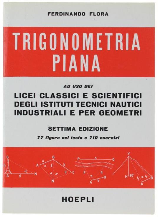 Trigonometria Piana. Ad Uso Dei Licei Classici E Scienticifici Degli Istituti Tecnici Nautici Industriali E Per Geometri - Ferdinando Flora - copertina