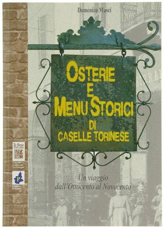 Osterie E Menu Storici Di Caselle Torinese. Un Viaggio Dall'ottocento Al Novecento - Domenico Musci - copertina