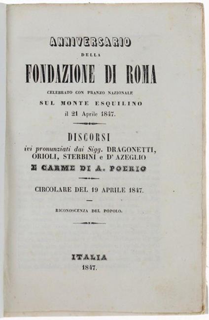 Anniversario Della Fondazione Di Roma Celebrato Con Pranzo Nazionale Dul Monte Esquilino Il 21 Aprile 1847. Discorsi Ivi Pronunziati Dai Sigg. Dragonetti, Orioli, Sterbini E (Massimo) D'azeglio E Carme Di A. (Alessandro) Poerio - Autori vari - copertina