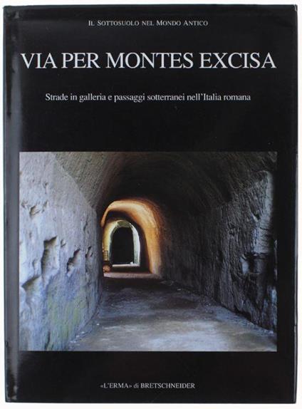 Via Per Montes Excisa. Strade In Galleria E Passaggi Sotterranei Nell'italia Romana - Autori vari - copertina
