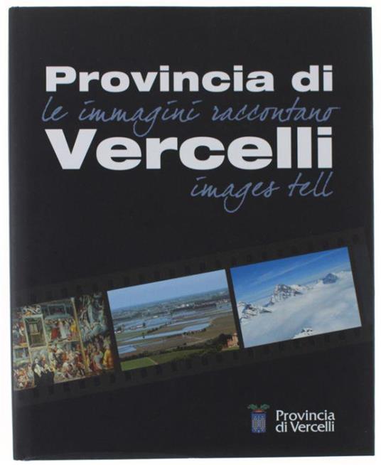 Provincia Di Vercelli. Le Immagini Raccontano - Images Tell - Autori vari - copertina