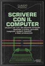 Scrivere con il computer. Istruzioni per l'uso del personal computer destinate a scrittori, giornalisti, insegnanti, studenti, traduttori e liberi professionisti