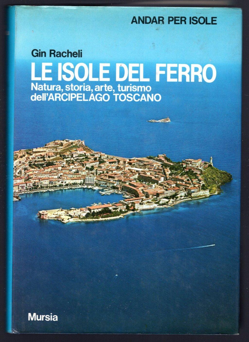 Le isole del ferro. Natura, storia, arte, turismo dell'Arcipelago toscano