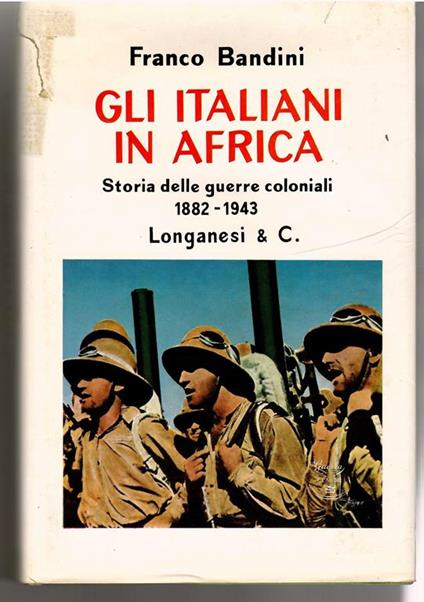 Gli Italiani in Africa. Storia Delle Guerre Coloniali 1882-1943 - Franco Bandini - copertina