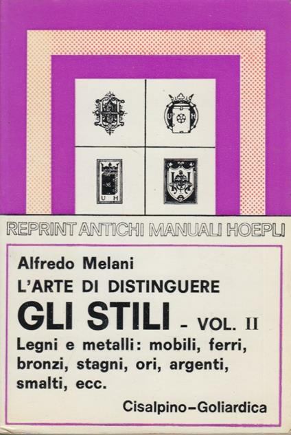 L' arte di distinguere. Gli Stili Vol. II. Legni e metalli: mobili, ferri, bronzi, stagni, orafi, argenti, smalti, ecc.. - Alfredo Melani - copertina