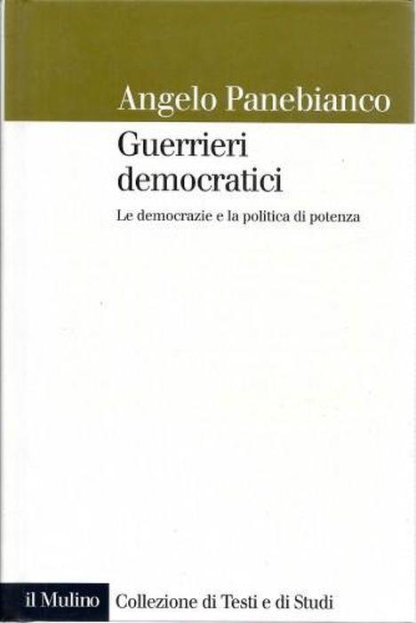 Guerrieri democratici. Le democrazie e la politica di potenza - Angelo Panebianco - copertina