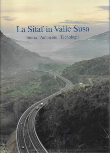 La Sitaf in Valle Susa. Storia. Ambiente. Tecnologia - Angelo Marzia - copertina
