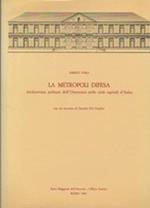 La Metropoli Difesa. Architettura Militare Dell'ottocento Nelle Città Capitali D'italia