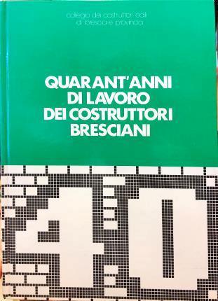 Quarant’anni di lavoro dei costruttori bresciani - copertina