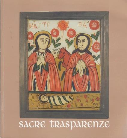Sacre trasparenze: antiche icone romene su vetro dalla Transilvania: Museo Diocesano Tridentino Trento, 25 novembre 2006-28 gennaio 2007 - Domenica Primerano - copertina