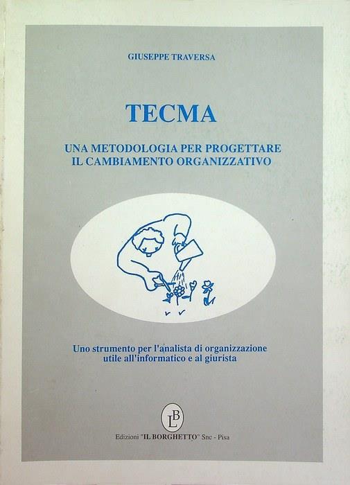 Tecma: una metodologia per progettare il cambiamento organizzativo: uno strumento per l'analista organizzativo utile all'informatico e al giurista - Giuseppe Traversa - copertina