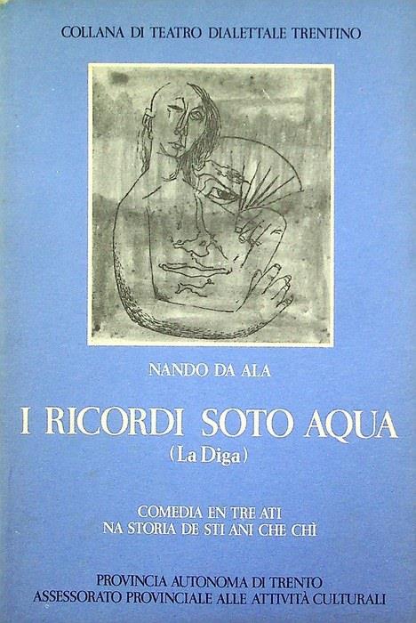 I ricordi soto aqua: la diga: Comedia en tre ati: na storia de sti ani che chi - Arnaldo Cristoforetti - copertina