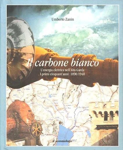 Il carbone bianco: l'energia elettrica nell'alto Garda: i primi cinquant'anni: 1890-1940 - Umberto Zanini - copertina