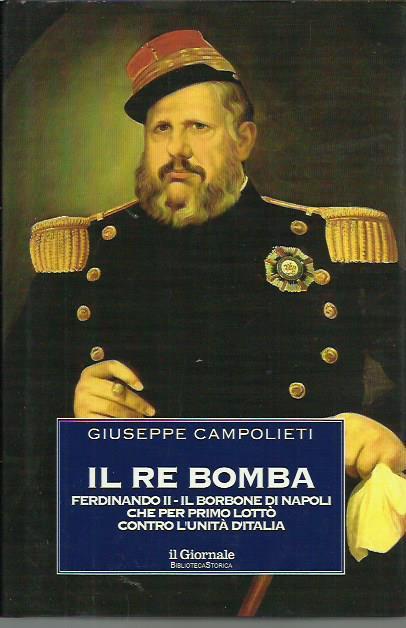 Il Re Bomba. Ferdinando II, il Borbone di Napoli che per primo lottò contro l'unità d'Italia - Giuseppe Campolieti - copertina