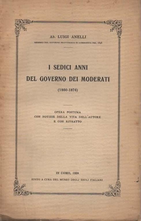 I sedici anni del governo dei moderati (1860 - 1876). Opera postuma con notizie della vita dell'autore - Luigi Anelli - copertina
