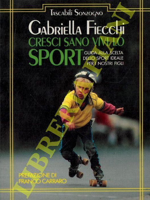 Cresci sano, vivi lo sport. Guida alla scelta dello sport ideale per i nostri figli - Gabriella Fiecchi - copertina