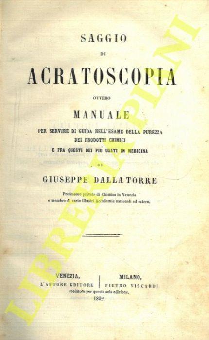 Saggio di acratoscopia ovvero manuale per servire di guida nell'esame della purezza dei prodotti chimici e fra questi dei più usati in medicina - Giuseppe Dalla Torre - copertina