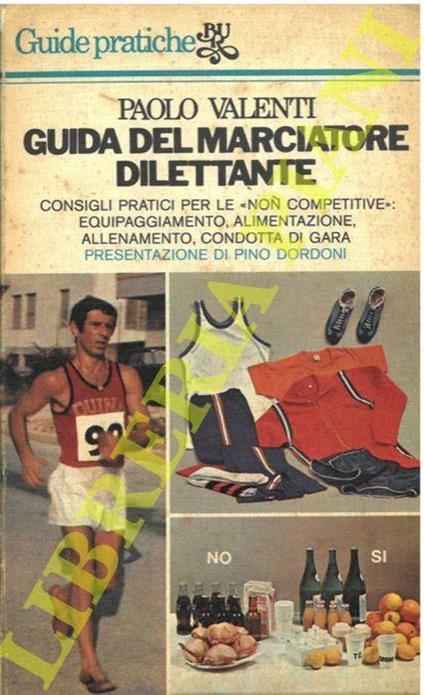 Guida del marciatore dilettante. Consigli pratici per partecipare alle "non competitive": alimentazione, allenamento, equipaggiamento, condotta di gara - Paolo Valenti - copertina