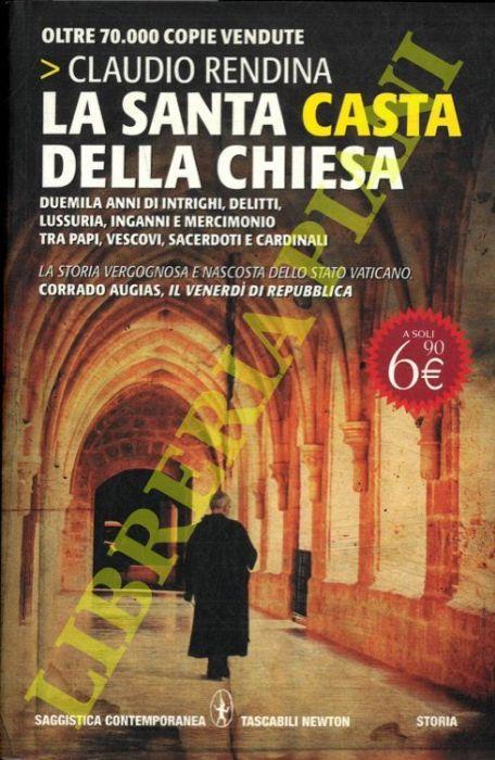 La santa casta della Chiesa. Duemila anni di intrighi, delitti, lussuria, inganni e mercimonio tra papi, vescovi, sacerdoti e cardinali - Claudio Rendina - copertina