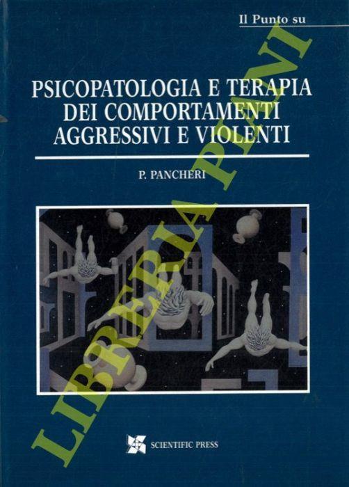 Psicopatologia e terapia dei comportamenti aggressivi e violenti - Paolo Pancheri - copertina