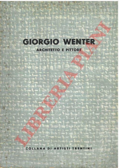 Giorgio Wenter. Architetto e pittore. Appunti autobiografici di Giorgio Wenter e parole di Riccardo Maroni - Giorgio Wenter - copertina