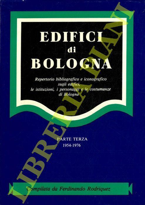 Edifici di Bologna. Repertorio bibliografico e iconografico sugli edifici, le istituzioni, i personaggi, le costumanze di Bologna. Parte terza 1954-1976 - Ferdinando Rodriquez - copertina