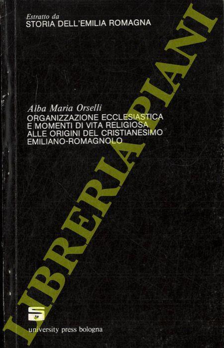 Organizzazione ecclesiastica e momenti di vita religiosa alle origini del Cristianesimo emiliano-romagnolo. (Storia dell'Emilia Romagna) - copertina