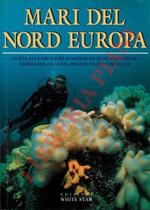 Mari del Nord Europa. Guida alle migliori immersioni in Scandinavia, Germania, Olanda, Regno Unito e Francia