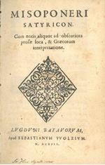 Misoponeri Satyricon. Cum notis aliquot ad obscuriora prosae loca, & Graecorum interpretatione