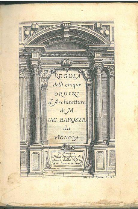 Regola delli cinque ordini d'architettura di M. Jac. Barozzio da Vignola. In Bologna, Nella Stamperia di Lelio dalla Volpe, 1736. Legato assieme: Barozzi Jacopo: La prospettiva pratica delineata in tavole a norma della seconda regola di Giacomo Baroz - Jacopo Barozzi - copertina