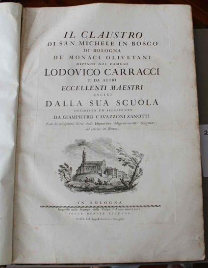 Il claustro di San Michele in Bosco di Bologna de' monaci Olivettani dipinto dal famoso Lodovico Carracci e da altri eccellenti maestri usciti dalla sua scuola descritto e illustrato da Giampietro Cavazzoni Zanotti con la compiuta serie delle dipintu - Giampietro Zanotti - copertina