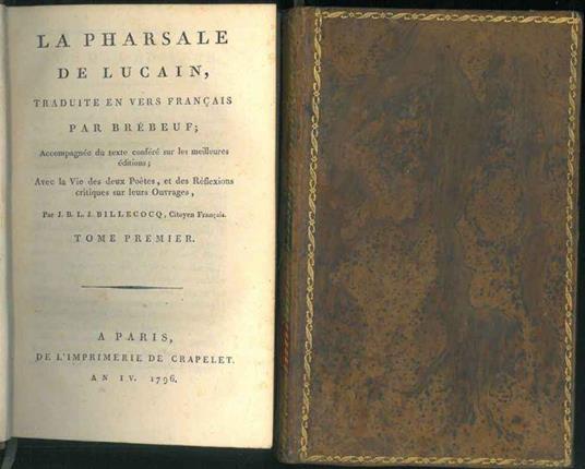 La Pharsale de Lucain, traduite en vers français, par Brébeuf, accompagnée du texte conféré sur les meilleures éditions avec la vie des deux poètes, et des réflexions critiques sur leurs ouvrages, par J. B. L. J. Billecocq - copertina