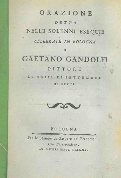 Orazione detta nelle solenni esequie celebrate in Bologna a Gaetano Gandolfi pittore li 23 settembre 1802 - Giambattista Gelli - copertina