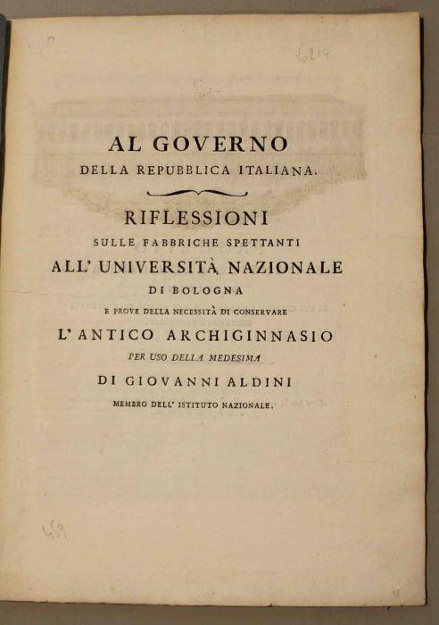 Al governo della Repubblica Italiana. Riflessioni sulle fabbriche spettanti all'università nazionale di Bologna e prove della necessità di conservare l'antico Archiginnasio per uso della medesima - Giovanni Aldini - copertina