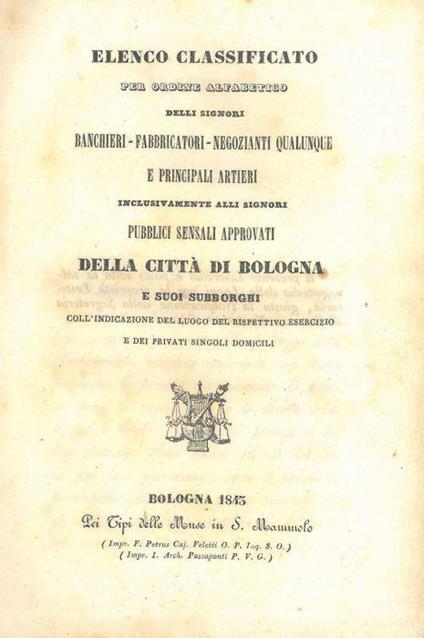 Elenco classificato per ordine alfabetico delli signori banchieri - fabbricatori - negozianti qualunque e principali artieri inclusivamente alli signori pubblici sensali approvati della città di Bologna e suoi sobborghi coll'indicazione del luogo del - copertina