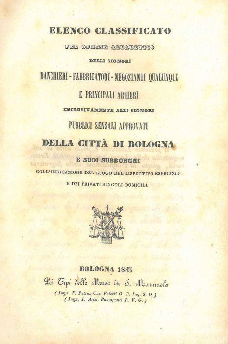 Elenco classificato per ordine alfabetico delli signori banchieri - fabbricatori - negozianti qualunque e principali artieri inclusivamente alli signori pubblici sensali approvati della città di Bologna e suoi sobborghi coll'indicazione del luogo del - copertina
