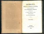 Grammatica della lingua latina. Aggiuntevi delle note ed un indice abbondantissimo. - Prosodia della lingua latina che forma la II parte della grammatica. Recentissima edizione. 2 volumi in 1 tomo