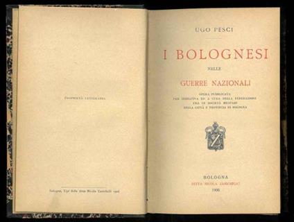 I bolognesi nelle guerre nazionali. Opera pubblicata per iniziativa ed a cua della federazine fra le società militari della città e provincia di Bologna - Ugo Pesci - copertina