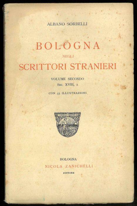 Bologna negli scrittori stranieri. Volume Secondo Sec. XVIII, I. Con 53 illustrazioni - Albano Sorbelli - copertina