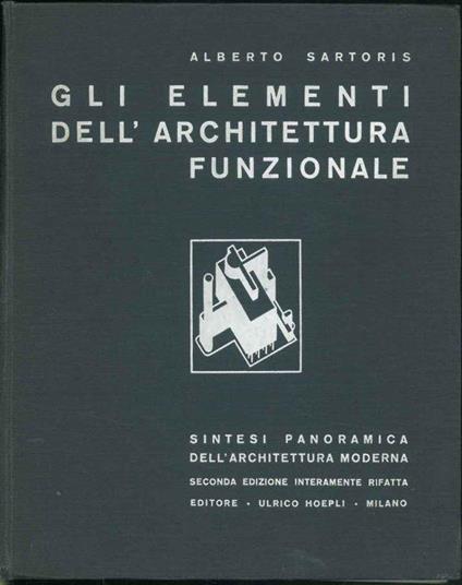 Gli elementi dell'architettura funzionale. Sintesi panoramica dell'architettura moderna. Seconda edizone interamente rifatta. Prefazione di Le Corbusier, Introduzione di P. M. Bardi - Alberto Sartoris - copertina
