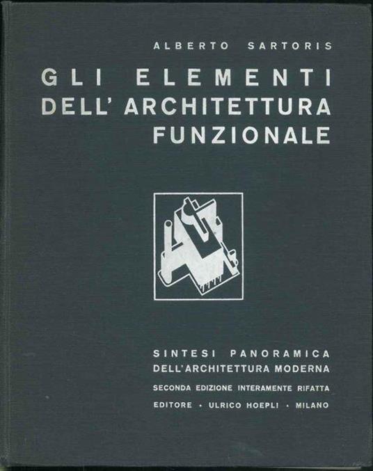 Gli elementi dell'architettura funzionale. Sintesi panoramica dell'architettura moderna. Seconda edizone interamente rifatta. Prefazione di Le Corbusier, Introduzione di P. M. Bardi - Alberto Sartoris - copertina
