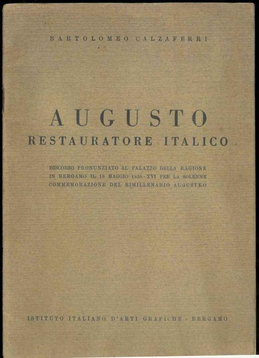 Augusto Restauratore Italico. Discorso pronunziato al Palazzo della Ragione in Bergamo il 18 Maggio 1938-XVI per la solenne commemorazione del bimillenario augusteo - copertina