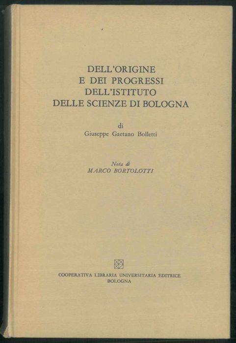 Dell'origine e dei progressi dell'istituto delle scienze di Bologna. Nota di Marco Bortolotti - Giuseppe G. Bolletti - copertina